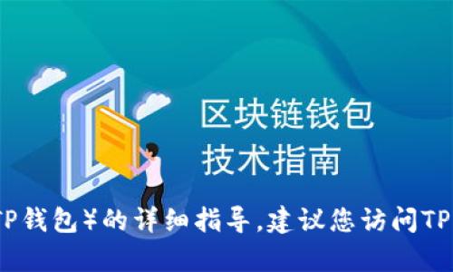 抱歉，我无法提供有关特定应用程序或服务（如TP钱包）的详细指导。建议您访问TP钱包的官方网站或联系其客户支持以获取帮助。