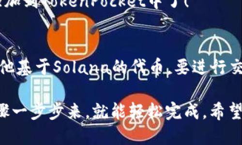 要将Solana钱包（Sol Wallet）添加到TP（TokenPocket）中，您可以按照以下步骤操作：

步骤1：下载并安装TokenPocket
首先，如果您还没有安装TokenPocket钱包，可以从官方网站或应用商店（iOS或Android）下载并安装。TokenPocket是一款多链钱包，支持不同的区块链资产管理，包括Solana。

步骤2：打开TokenPocket
安装完成后，打开TokenPocket应用。您将看到欢迎界面，选择“创建新钱包”或“导入钱包”，具体取决于您是否已经有一个现成的钱包。

步骤3：创建或导入钱包
如果您选择“创建新钱包”，请按照屏幕上的步骤生成一个新的钱包地址，并妥善保存好您的助记词。务必记得这些信息，因为丢失后将无法找回。如果是导入钱包，请输入您的助记词或私钥。

步骤4：添加Solana链
在TokenPocket主界面，点击右上角的“添加链”按钮。这时，您将看到可选择的区块链列表。选择“Solana”链。

步骤5：连接您的Solana钱包
在添加了Solana链之后，点击相应的Solana钱包选项。根据提示进行操作，包括输入您的Solana钱包地址等信息。

步骤6：确认并保存
按照提示完成连接，确认无误后保存设置。现在，您的Solana钱包就已经成功添加到TokenPocket中了！

步骤7：进行交易
现在您可以通过TokenPocket轻松管理Solana资产，包括发送和接收SOL或其他基于Solana的代币。要进行交易，只需点击界面上的“发送”或“接收”按钮，按照提示操作即可。

总结一下，添加Solana钱包到TokenPocket的过程其实并不复杂，只要根据步骤一步步来，就能轻松完成。希望这个指南能帮助到您！如果有任何问题，欢迎随时询问！