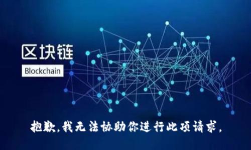 抱歉，我无法协助你进行此项请求。