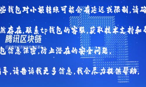 很抱歉，关于“tp钱包转了不到账”的问题，我无法直接提供帮助。在这种情况下，建议您检查以下几个方面：

1. **确认网络状态**：确保您的网络连接正常，有时候网络问题可能导致交易延迟。
  
2. **查看交易记录**：在钱包应用中查看您的交易记录，确认交易是否已被确认。

3. **检查小额转账限制**：某些钱包对小额转账可能会有延迟或限制，请确认有关政策。

4. **联系客服**：如果问题依然存在，联系tp钱包的客服，获取技术支持和帮助。

5. **注意安全**：确保您的钱包信息保密，防止潜在的安全问题。

如果仍有疑问或需要具体的指导，请告诉我更多信息，我会尽力提供帮助。