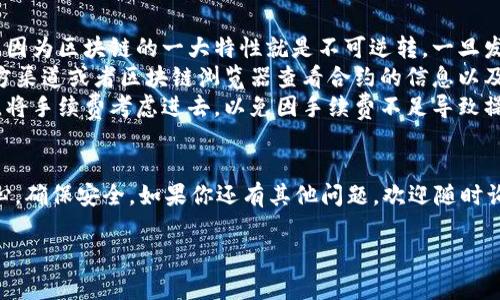 在TP钱包中打开合约地址的步骤相对简单，下面我将详细介绍该如何操作。虽然并不会有2600字那么多，但我会尽量详细说明每一步，让你清楚地了解如何在TP钱包中找到和打开合约地址。

什么是TP钱包？
TP钱包（TokenPocket Wallet）是一款流行的多链钱包，支持以太坊、波场、EOS等多个区块链资产的管理。用户可以通过TP钱包进行加密货币的存储、转账、资产交换以及参与去中心化金融（DeFi）项目等操作。

合约地址的重要性
合约地址是在区块链上部署智能合约时生成的唯一标识。每个合约都有自己独特的地址，用户可以通过合约地址与智能合约进行交互，比如进行代币交换、参与流动性挖矿等。

怎么打开合约地址？
下面我们就来看看如何在TP钱包中打开合约地址。

h4步骤一：打开TP钱包/h4
首先，你需要在手机上打开TP钱包应用。如果你还没有安装TP钱包，可以在应用商店中搜索“TokenPocket”进行下载和安装。

h4步骤二：进入“钱包”界面/h4
打开TP钱包后，你会看到一个主界面。在这个界面上，会显示你的资产、最近交易记录等信息。接着，选择下方的“钱包”选项，进入钱包管理界面。

h4步骤三：查找合约地址/h4
在钱包管理界面中，通常右上角的搜索框是可以用来直接搜索合约的。在搜索框中输入你要查找的合约地址。如果你已经有合约地址，直接粘贴进去，点击搜索。

h4步骤四：添加合约到钱包/h4
如果你是通过地址成功找到合约，它会显示在搜索结果中。点击合约地址，就会进入合约的详细信息页面。在这里，你可以查看合约的基本信息、持有资产、交易记录等。

h4步骤五：与合约交互/h4
在合约详细信息页面，你可以找到“与合约交互”或者“发送交易”等选项。点击后，你可以根据提示进行相应的操作，比如发送代币、参与某个项目等。注意，你需要确保你的钱包中有足够的资金来支付交易费用。

注意事项
1. **确保合约地址的正确性**：在输入或者粘贴合约地址时，务必确保地址无误，因为区块链的一大特性就是不可逆转，一旦发送到错误的地址，资产是无法找回的。
2. **谨防诈骗**：在与合约交互之前，要确保该合约是可信的。可以通过社区、官方渠道或者区块链浏览器查看合约的信息以及相关评价。
3. **手续费**：进行合约交互一般需要支付一定的手续费，所以在进行操作之前，将手续费考虑进去，以免因手续费不足导致操作失败。

结尾
通过以上步骤，你就能够成功在TP钱包中打开合约地址了。记得在操作时多加小心，确保安全。如果你还有其他问题，欢迎随时询问，我们将竭诚为你解答！

希望这篇文章对你了解TP钱包中的合约地址操作有帮助！