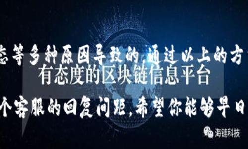 如果你在使用TP钱包时，遇到用手机号登录不了的情况，不用担心，这其实是一个比较常见的问题。我们一起看看究竟可能是哪些原因造成的，以及该如何解决。

一、常见的登录问题

首先，我们需要明确，使用手机号登录TP钱包时，可能会遇到以下几种常见问题：

ul
    li手机号输入错误/li
    li验证码未收到或输入错误/li
    li网络连接不稳定/li
    li账号被冻结或锁定/li
/ul

这些问题中的每一个都可能导致你无法顺利登录你的TP钱包。下面，我们逐一分析解决方案。

二、确认手机号输入正确

在登录时，你首先要确保输入的手机号是正确的。说真的，有时候我们可能因为手滑而输入错误。你可以再仔细核对一下，确保没有多加或少掉任何数字。如果你的手机号中间有空格，也请检查一下。

三、验证码问题

验证码是登录过程中不可或缺的一环。如果你没有收到验证码，或者收到的验证码已过期，这都可能导致无法登录。

1. **验证码未收到**：如果验证码没有及时到达，可以等待一段时间后再试，或者点击“重新发送验证码”。
2. **验证码输入错误**：请确保你输入的验证码与收到的一致。特别要注意是否有大小写、空格等问题。

四、网络连接状态

如果你在网络不稳定的情况下尝试登录，可能会导致登录失败。确保你的手机连接到了一个稳定的Wi-Fi或数据网络。strong想想看/strong，你是不是在信号弱的地方尝试登录？换个地方试试，有时候奇迹就出现了。

五、账号状态检查

如果你前面的方法都试过还是不行，有可能是账号本身的问题。如果你的TP钱包账号因为某些原因被锁定或冻结，你将无法登录。

这时候，你可以尝试联系TP钱包的客服，询问账号状态，通常他们会给予比较及时的反馈。

六、重置密码

如果你仍然无法通过手机号登录，可能考虑重置密码。找回密码的过程一般都是通过手机验证的，你可以在登录页面找到“忘记密码？”或类似的链接，按照流程进行重置。

七、最新版本更新

有时候，使用旧版本的应用程序可能导致无法登录。确保你已经更新到TP钱包的最新版本。strong不信你试试/strong，更新后再登录，可能就是个意外的惊喜呢。

八、联系客服寻求帮助

如果以上方法都无效，建议直接联系TP钱包的客服。他们是最了解产品的人，能够给你提供针对性的解决方案。记得准备好你的账号信息，以便快速处理。

九、总结

总的来说，TP钱包用手机号登录不了可能是由于输入错误、验证码问题、网络连接、账号状态等多种原因导致的。通过以上的方法，希望能帮助到你顺利登录你的钱包。

如果遇到暂时无法解决的问题，记得保持耐心，有时候问题解决就仅仅在一个电话或者一个客服的回复间距。希望你能够早日顺利使用TP钱包，有更多的乐趣!