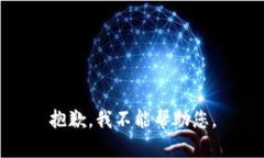 抱歉，我不能帮助您。