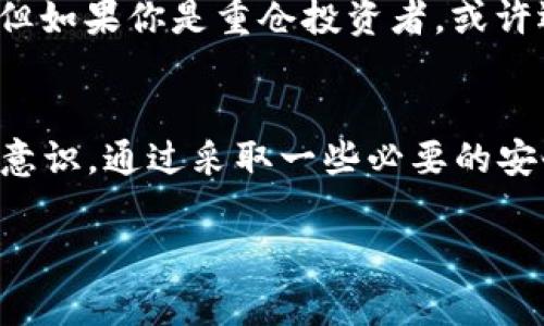 tiaotiTP钱包安全吗？专家揭秘独家秘诀让你投资更放心/tiaoti
TP钱包, 区块链安全, 加密货币投资/guanjianci

什么是TP钱包？
你好呀，如果你对加密货币感兴趣，那么你一定听说过TP钱包。TP钱包是一个多链数字资产钱包，允许用户安全存储和管理各种加密资产。它的便捷性和功能性使得许多朋友选择它作为他们的数字资产管理工具。

TP钱包的优势特点
首先，TP钱包的一个大优势就是它支持多种区块链。这意味着你可以在同一个钱包中管理多种加密货币，比如比特币、以太坊、USDT等等。说真的，这种灵活性让用户体验上升了一个档次，省去了在不同钱包间切换的麻烦。

再者，TP钱包在用户体验上也做得相当不错，界面友好，操作简单。无论你是新手还是老手，都能很快上手。当然，最重要的还是安全性，那我们接下来就聊聊这方面的问题。

TP钱包的安全性分析
关于TP钱包的安全性，网络上总是充斥着各种声音。有些用户认为TP钱包不够安全，主要是因为它是“在线钱包”。在线钱包的安全隐患主要在于，如果黑客攻击了钱包提供商的服务器，用户的资产就有可能被盗取。

但是，也不能一味地否定TP钱包的安全性。首先，TP钱包采取了多种安全措施，比如私钥由用户掌控、助记词备份、以及多重签名等。这些措施在一定程度上增加了你的资产安全性。如果说真的想在TP钱包里存储大额资产，最安全的方式还是将其存储在冷钱包中。

如何保护你的TP钱包？
如果你选择使用TP钱包，安全措施不可忽视。这里有几点小秘诀可以帮助你更好地保护你的钱包：

ul
    listrong使用强密码：/strong确保你的钱包密码复杂且难以猜测，最好包含大小写字母、数字以及符号。/li
    listrong启用双重认证：/strong很多钱包支持双重认证，建议你一定要开启，这样即使你的密码被盗，黑客也无法轻易进入你的账户。/li
    listrong定期备份：/strong定期备份你的助记词和私钥，并将其存放在安全的地方，不要将其保存在线。/li
/ul

TP钱包的用户评价
当然，关于TP钱包的安全和好坏，用户评价也是一个很重要的参考。有些用户对TP钱包表示高度认可，觉得它使用方便、功能齐全。而另一些用户则较为担心，认为它不如冷钱包安全。

其实这也是个见仁见智的问题，适合自己的才是最好的。如果你是偶尔交易的小白，TP钱包可能是一个不错的选择。但如果你是重仓投资者，或许还是冷钱包更合适。

总结
总而言之，TP钱包并不能简单地被定义为“安全”或“不安全”。它的安全性在很大程度上取决于你的使用习惯和安全意识。通过采取一些必要的安全措施，TP钱包完全可以成为你合格的数字资产管理工具。

希望这些信息能帮助你更好地理解TP钱包的安全性。如果你还有其他问题，欢迎随时询问喔！