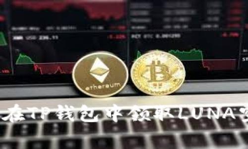 专家揭秘：如何在TP钱包中领取LUNA空投的独家秘诀