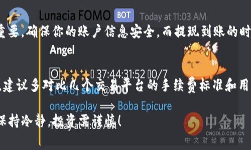 关于“TP钱包换成人民币手续费”的问题，首先我们需要明确TP钱包的性质和功能。TP钱包是一款以太坊、EOS等多种公链为基础的数字资产钱包，支持多种加密货币的存储、交易和转换。随着数字货币的兴起，越来越多的人开始使用TP钱包进行资产管理。

首先，TP钱包本身并不直接提供法币交易服务，比如直接将加密货币换成人民币。用户通常需要通过第三方的交易所或者平台才能实现这一步。如果你想将钱包里的数字货币转换成人民币，通常需要经过以下几个步骤：

步骤一：选择合适的交易所
选择一个支持你所持有的加密货币并且可以交易人民币的交易所是至关重要的，比如火币、币安等知名平台。在选择时，除了手续费，还要考虑其交易深度、安全性、用户体验等因素。

步骤二：充值到交易所
在选定好交易所之后，你需要把TP钱包里的加密货币充值到这个平台。这通常是在钱包中选择发送资产，并输入交易所提供的充值地址。需谨慎操作，确保地址无误，以免资产丢失。

步骤三：了解手续费
每个交易所都会对提币和交易收取一定的手续费，而这些费用因平台不同、提现方式不同而有所差异。一般来说，交易手续费在交易时就会显示，而提现手续费通常在你提现人民币的时候收取。比如说，有的平台对于提现人民币的手续费可能会是1%~5%，具体根据平台规定而定。在此过程中，不同的手续费标准会对你的实际收益造成影响，所以要仔细研究一下。

步骤四：提现人民币
完成交易后，你就可以选择提现人民币了。流程一般是先在平台上选择提现功能，填写提现信息，包括银行账户等，银行通常会对身份证等进行核实。这一步很重要，确保你的账户信息安全。而提现到账的时间也因平台而异，通常在1~3个工作日内。

总结
总结一下，从TP钱包换成人民币的手续费并不是固定的，它取决于你使用的交易平台、提现方式以及当前的市场情况。为了得到最优的兑换率和最低的手续费，建议多对比几个交易平台的手续费标准和用户评价，选择最适合你的。

那么，总之，如果你想通过TP钱包将数字货币换成人民币，理解手续费的构成和每一步的操作流程都是非常重要的。希望这些信息能帮助到你，记得多加小心，保持冷静，投资需谨慎！