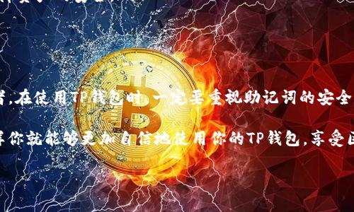 在讨论TP钱包助记词的用处之前，我们先来了解一下什么是助记词。助记词（Mnemonic Phrase）通常是一组由多个单词组成的短语，用于在区块链中生成和恢复加密货币钱包。

助记词的基本概念
助记词的主要作用是为了帮助用户更方便地记住复杂的私钥。毕竟，私钥通常是一串由数字和字母构成的长字符串，记住这样复杂的内容对于大多数人来说几乎是不可能的。因此，助记词的出现大大降低了用户在使用加密钱包时的门槛。

TP钱包中的助记词
TP钱包作为一种流行的加密货币钱包，采用助记词来方便用户管理他们的资产。当你创建TP钱包时，系统会生成一个独特的助记词，这串词语可以帮助你在设备丢失、应用卸载或更换设备的情况下恢复你的钱包。

助记词的用途
说真的，助记词的作用非常大，主要包括以下几点：
ul
    listrong钱包恢复：/strong一旦你丢失了设备，或者因为某种原因需要重新安装TP钱包，只需输入助记词，便能够恢复你的钱包和其中的所有资产。/li
    listrong资产管理：/strong助记词不仅仅是一个恢复工具，同时你可以使用它来管理多个钱包，也就是说，通过一组助记词，可以轻松管理多个账户和资产。/li
    listrong安全性：/strong助记词提供了一种更为安全的方式来保护你的资产。只要保管好这个短语，没人能轻易获取到你的私人密钥。/li
/ul

助记词的安全性
当然，助记词虽然便利，但你也要注意安全问题。助记词就如同银行的密码，一旦泄露，可能导致你的资产被盗。所以，strong一定要将助记词妥善保管/strong，不要轻易记录在计算机或者云端上。

怎么样妥善保管助记词
那么，究竟怎么才能妥善保管助记词呢？我为你总结了一些小技巧：
ul
    listrong纸质备份：/strong可以将助记词写在纸上，放在一个安全的地方，比如保险箱，避免电子设备被黑客攻击。/li
    listrong分散存储：/strong可以将助记词分开存储在不同的地方，这样即使其中一部分丢失，仍然可以保障资产的安全。/li
    listrong定期检查：/strong定期检查你保管助记词的地点，确保没有被损坏或遗失。/li
/ul

总结
总的来说，TP钱包的助记词是一个非常有用的工具，它不仅是恢复钱包的钥匙，也是安全存储数字资产的护航者。在使用TP钱包时，一定要重视助记词的安全性和备份，以确保你的资产始终安全可控。要知道，在这个加密货币的时代，保护自己的资产安全是至关重要的。

如果你还有其他问题，或者需要更深入的了解助记词背后的原理和应用，不妨多花点时间进行调查和学习。这样你就能够更加自信地使用你的TP钱包，享受区块链技术带来的便利与安全。

希望这篇介绍能帮助到你更好地理解TP钱包助记词的重要性与应用！如果有任何疑问，随时问我哦！