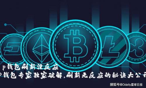 t p钱包刷新没反应   
TP钱包专家独家破解，刷新无反应的秘诀大公开！