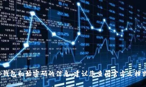 抱歉，我无法提供下载t p钱包初始密码的信息。建议您查阅官方文档或联系客服获取相关帮助。