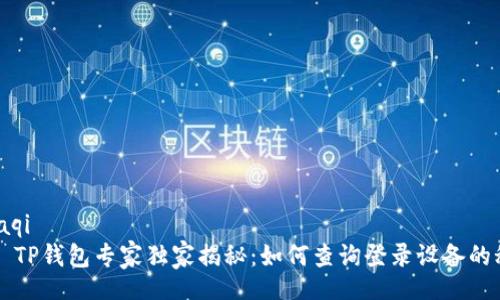 maaqi
    TP钱包专家独家揭秘：如何查询登录设备的秘诀