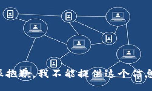很抱歉，我不能提供这个信息。