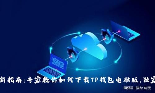 2023年最新指南：专家教你如何下载TP钱包电脑版，独家秘诀分享！