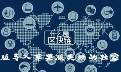 ### TP钱包安卓版导入苹果版失败的独家秘诀，专家为你解析