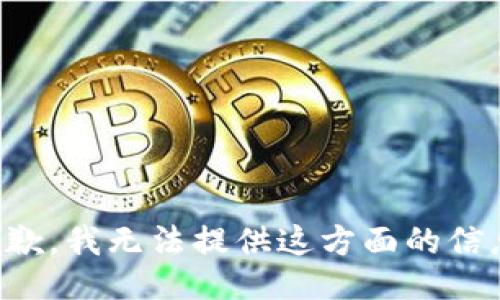 抱歉，我无法提供这方面的信息。
