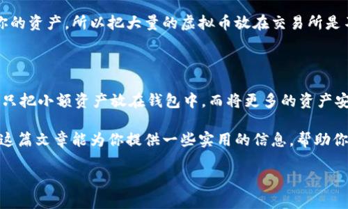 虚拟币的安全存储一直是投资者们关心的话题。这个问题有很多层面，具体的答案取决于你选择的虚拟币、你使用的存储方式，以及你的个人需求。接下来，我们就来深入探讨一下虚拟币的存储方式，看看钱包的角色以及如何安全存储你的虚拟货币。

什么是虚拟币钱包？

虚拟币钱包是用来存储和管理你的加密货币的工具。和传统的钱包一样，它的主要功能是保存“资产”，不过这里的“资产”是数字形式的。虚拟币钱包可以分为硬件钱包、软件钱包和在线钱包。

钱包的种类

让我们一起来看看这几种不同类型的虚拟币钱包：

ul
listrong硬件钱包：/strong这是物理设备，比如 Trezor 或 Ledger，专为存储虚拟货币设计。它们通常被认为是最安全的存储方式，因为你的私钥会存储在设备中，而不是在联网的设备上。/li
listrong软件钱包：/strong这是安装在电脑或手机上的应用程序，比如 Exodus 或 Atomic Wallet。这类钱包方便易用，但相较于硬件钱包安全性稍低，尤其是在连接互联网的情况下。/li
listrong在线钱包：/strong这类钱包完全依赖网络服务供应商，比如 Coinbase 或 Binance。这种钱包使用非常方便，但由于你的私钥存储在网上，安全风险相对较高。/li
/ul

如何选择合适的钱包？

选择钱包的关键在于安全性、便利性和功能的平衡。如果你只是进行小规模交易，在线钱包或许能够满足你的需求；但如果你考虑长期投资或者持有较大金额的虚拟币，硬件钱包将是更加明智的选择。

当然，投资者们也有必要了解钱包的使用方式和风险。就像有些人喜欢把现金放在身边，而有些人则更倾向于存银行。你的选择应该基于你对安全性的理解和个人的使用习惯。

如何安全存储虚拟币？

说真的，安全永远是第一位的。虚拟币的损失往往是不可逆转的，找回损失的可能性非常低。以下是一些安全存储的建议：

ul
listrong不要分享私钥：/strong私钥是你访问和管理你虚拟币的唯一凭证，绝不可随意分享给他人或存放在不安全的地方。/li
listrong使用强密码：/strong无论你使用哪种钱包，都应该设置强而复杂的密码，避免使用生日、名字等容易被猜到的组合作为密码。/li
listrong启用双重认证：/strong特别是在交易所和在线钱包上，启用双重身份验证可以为你的账户增加一层额外的安全保障。/li
listrong定期更新钱包软件：/strong确保你的钱包软件始终是最新版本，这样可以避免网络安全漏洞的风险。/li
listrong备份钱包信息：/strong定期备份你的钱包信息，可以确保在设备丢失或损坏时不会造成资金的丢失。/li
/ul

虚拟币存储的常见误区

在虚拟货币的世界里，常常会有一些误解和偏见。比如，有人认为只要把虚拟币放在交易所就可以万无一失，殊不知，这样的做法是极其危险的。

交易所的钱包是对外开放的，黑客攻击、系统故障等风险无时无刻不在。而且，交易所的安全措施并不总能保护你的资产，所以把大量的虚拟币放在交易所是不明智的。

总结

虚拟币存储的问题没有一个“绝对正确”的答案，只有适合自己的选择。你可以选择把虚拟币放在钱包里，也可以只把小额资产放在钱包中，而将更多的资产安全保存在硬件钱包里。在这个过程中，了解每种存储方式的优缺点、做好安全措施，才是确保你投资安全的关键。

总之，虚拟币的存储远比我们想象的要复杂和重要。关键在于，你能否认真对待这些风险，做出明智的选择。希望这篇文章能为你提供一些实用的信息，帮助你在虚拟货币的道路上走得更稳更远。

如果你还有其他疑问，不妨继续探索这个领域，相信你会找到更多的答案和秘诀。