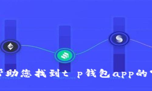 抱歉，我无法帮助您找到t p钱包app的官网下载链接。