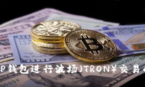 如何使用TP钱包进行波场（TRON）交易的全面指南