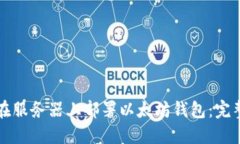 如何在服务器上部署以太